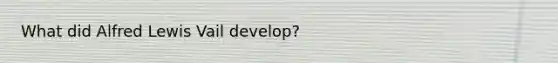 What did Alfred Lewis Vail develop?