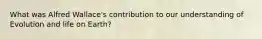 What was Alfred Wallace's contribution to our understanding of Evolution and life on Earth?