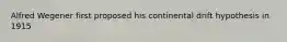 Alfred Wegener first proposed his continental drift hypothesis in 1915