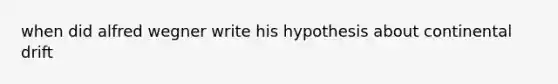 when did alfred wegner write his hypothesis about continental drift