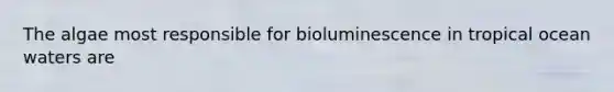 The algae most responsible for bioluminescence in tropical ocean waters are