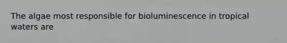 The algae most responsible for bioluminescence in tropical waters are