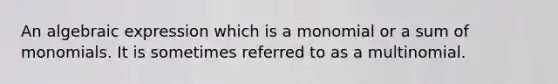 An algebraic expression which is a monomial or a sum of monomials. It is sometimes referred to as a multinomial.