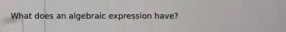 What does an algebraic expression have?