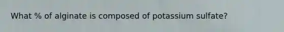 What % of alginate is composed of potassium sulfate?