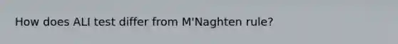 How does ALI test differ from M'Naghten rule?