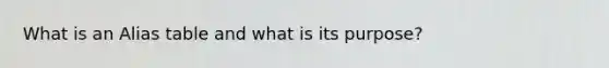 What is an Alias table and what is its purpose?