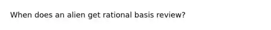 When does an alien get rational basis review?