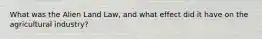 What was the Alien Land Law, and what effect did it have on the agricultural industry?