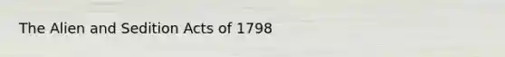 The Alien and Sedition Acts of 1798