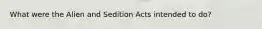 What were the Alien and Sedition Acts intended to do?