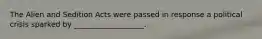 The Alien and Sedition Acts were passed in response a political crisis sparked by ___________________.