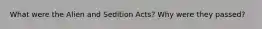 What were the Alien and Sedition Acts? Why were they passed?