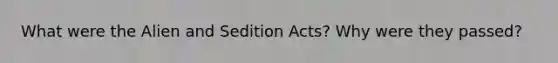 What were the Alien and Sedition Acts? Why were they passed?