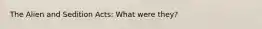 The Alien and Sedition Acts: What were they?