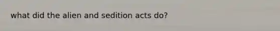 what did the alien and sedition acts do?