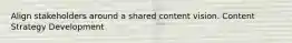 Align stakeholders around a shared content vision. Content Strategy Development