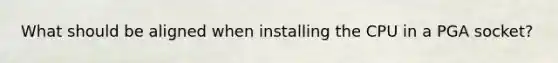 What should be aligned when installing the CPU in a PGA socket?