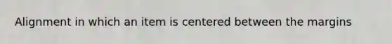 Alignment in which an item is centered between the margins