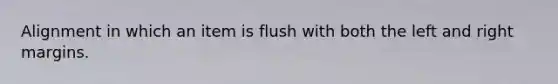 Alignment in which an item is flush with both the left and right margins.