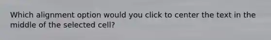 Which alignment option would you click to center the text in the middle of the selected cell?