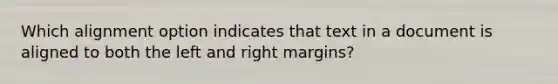 Which alignment option indicates that text in a document is aligned to both the left and right margins?