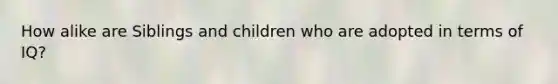 How alike are Siblings and children who are adopted in terms of IQ?