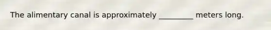 The alimentary canal is approximately _________ meters long.