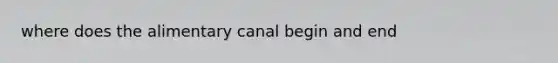 where does the alimentary canal begin and end