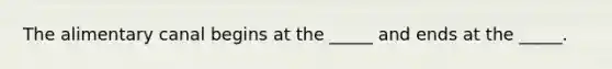 The alimentary canal begins at the _____ and ends at the _____.