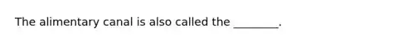 The alimentary canal is also called the ________.