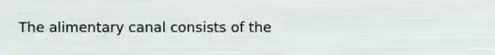 The alimentary canal consists of the