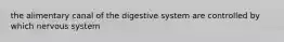 the alimentary canal of the digestive system are controlled by which nervous system