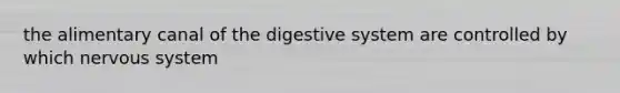 the alimentary canal of the digestive system are controlled by which nervous system