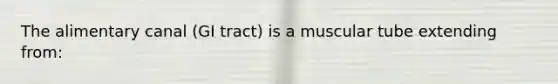 The alimentary canal (GI tract) is a muscular tube extending from: