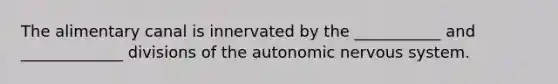 The alimentary canal is innervated by the ___________ and _____________ divisions of the autonomic nervous system.