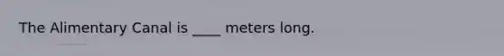 The Alimentary Canal is ____ meters long.