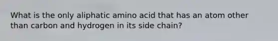 What is the only aliphatic amino acid that has an atom other than carbon and hydrogen in its side chain?