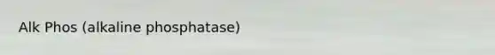 Alk Phos (alkaline phosphatase)