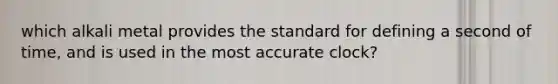 which alkali metal provides the standard for defining a second of time, and is used in the most accurate clock?