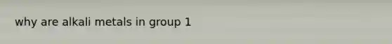 why are alkali metals in group 1