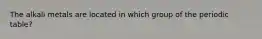 The alkali metals are located in which group of the periodic table?