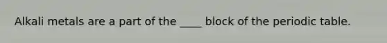 Alkali metals are a part of the ____ block of the periodic table.