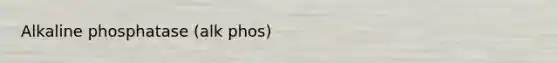 Alkaline phosphatase (alk phos)