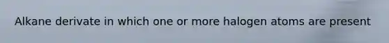 Alkane derivate in which one or more halogen atoms are present