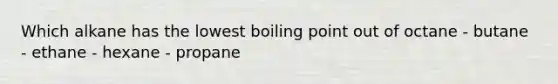 Which alkane has the lowest boiling point out of octane - butane - ethane - hexane - propane