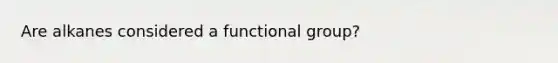 Are alkanes considered a functional group?