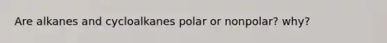 Are alkanes and cycloalkanes polar or nonpolar? why?