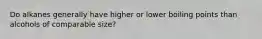 Do alkanes generally have higher or lower boiling points than alcohols of comparable size?