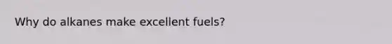 Why do alkanes make excellent fuels?